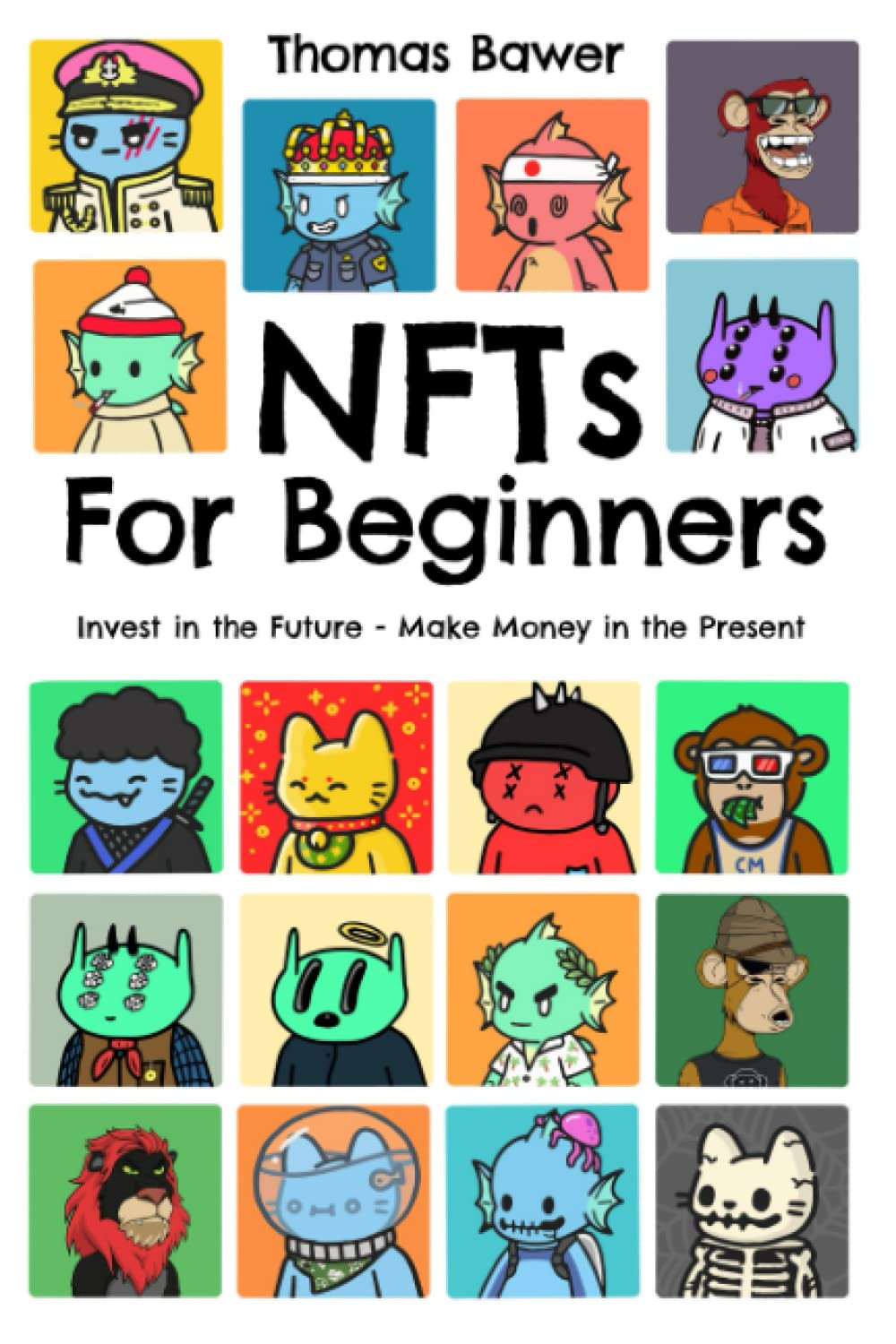 NFTs For Beginners: Invest In The Future - Make Money In The Present. Understand The Blockchain Technology And Master The Trade Of These Digital Assets To Increase Your Income